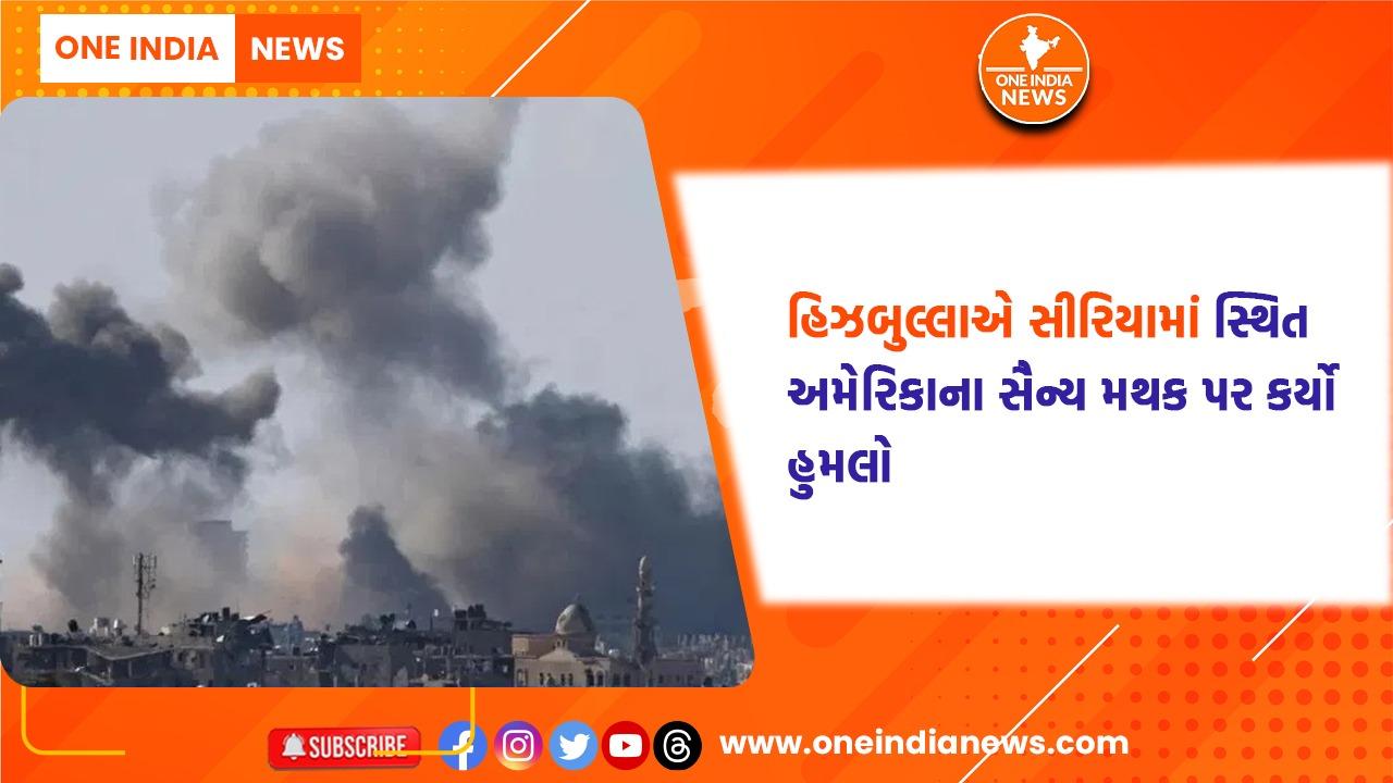 હિઝબુલ્લાએ સીરિયામાં સ્થિત અમેરિકાના સૈન્ય મથક પર કર્યો હુમલો