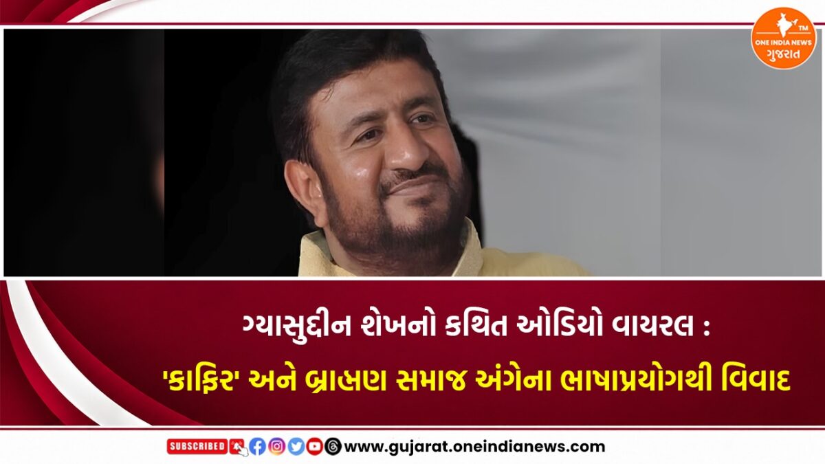 ગ્યાસુદ્દીન શેખનો કથિત ઓડિયો વાયરલ : ‘કાફિર’ અને બ્રાહ્મણ સમાજ અંગેના ભાષાપ્રયોગથી વિવાદ