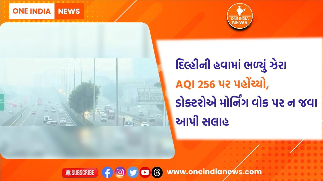 દિલ્હીની હવામાં ભળ્યું ઝેર! AQI 256 પર પહોંચ્યો, ડોક્ટરોએ મોર્નિંગ વોક પર ન જવા આપી સલાહ