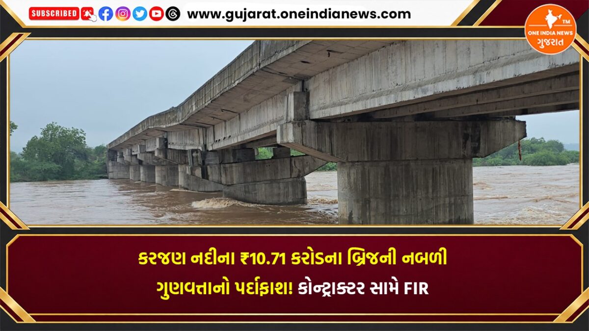 કરજણ નદીના ₹10.71 કરોડના બ્રિજની નબળી ગુણવત્તાનો પર્દાફાશ! કોન્ટ્રાક્ટર સામે FIR