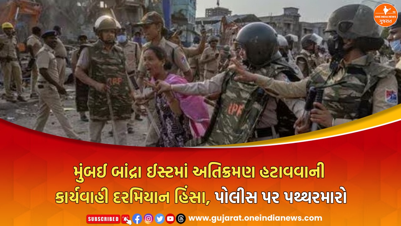 મુંબઈ બાંદ્રા ઈસ્ટમાં અતિક્રમણ હટાવવાની કાર્યવાહી દરમિયાન હિંસા, પોલીસ પર પથ્થરમારો – 10થી વધુની અટકાયત