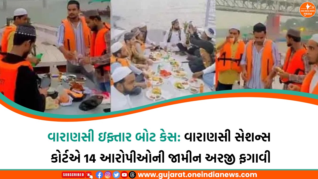 વારાણસી ઇફ્તાર બોટ કેસ : વારાણસી સેશન્સ કોર્ટએ 14 આરોપીઓની જામીન અરજી ફગાવી